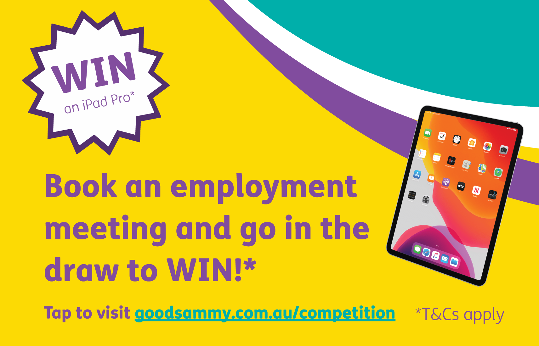 Win an ipad pro. Book an employment meeting with us and go in the draw to win. T&Cs apply. Click the banner or visit goodsammy.com.au/competition